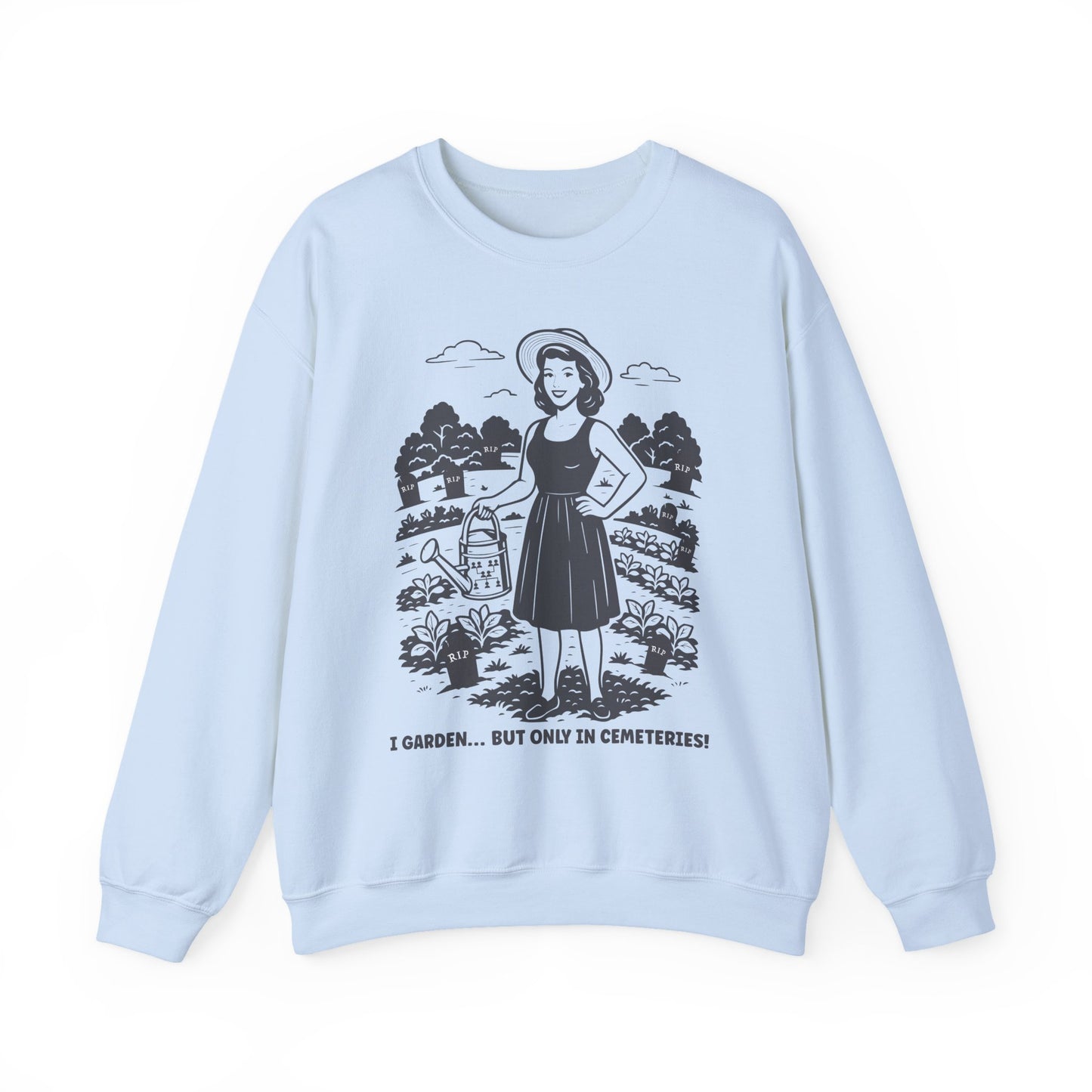 I Garden But Only in Cemeteries Sweatshirt