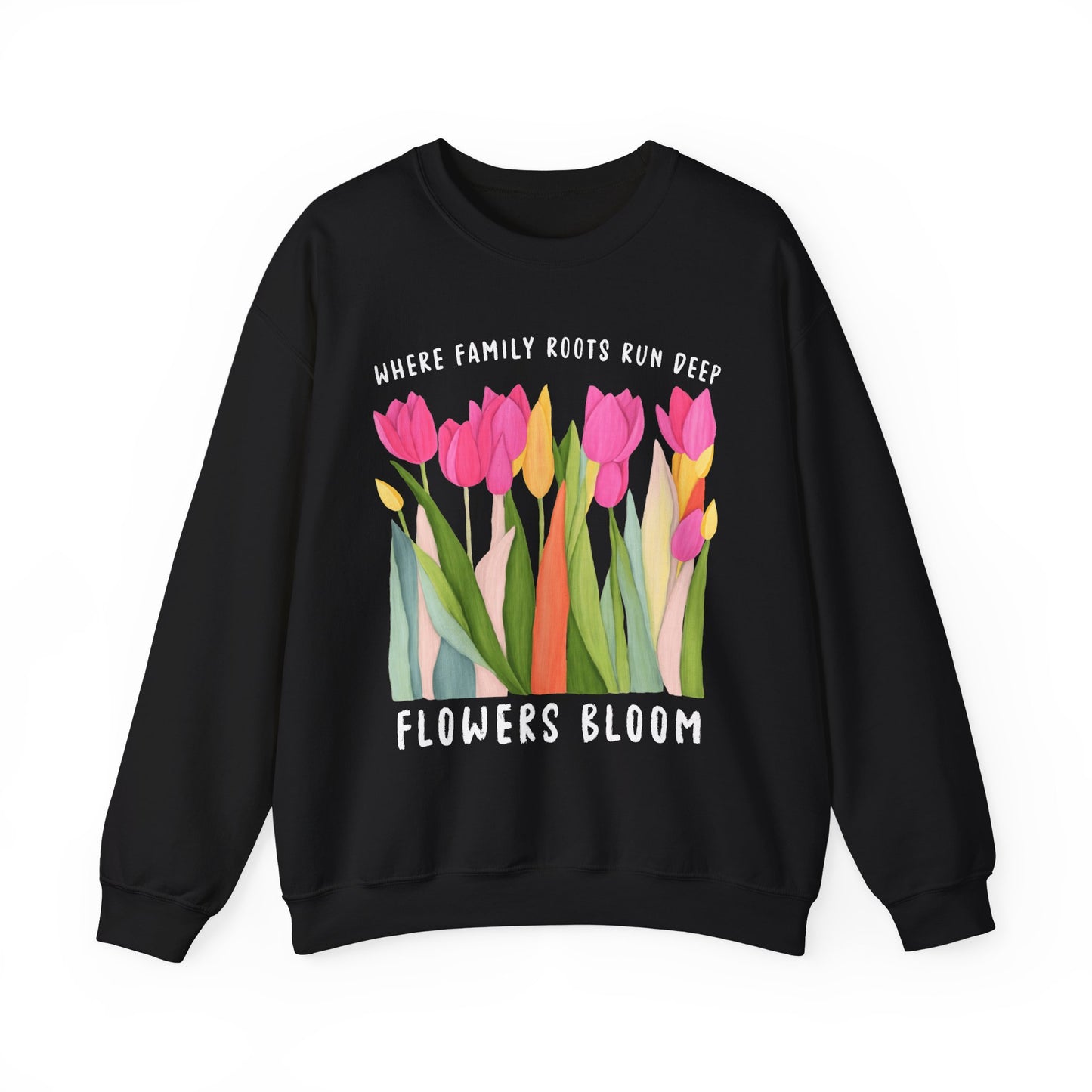 Where Family Roots Run Deep Flowers Bloom Sweatshirt