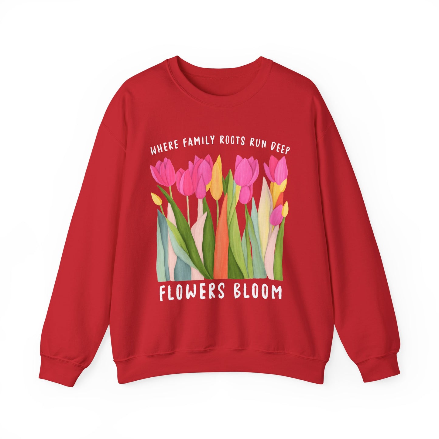 Where Family Roots Run Deep Flowers Bloom Sweatshirt