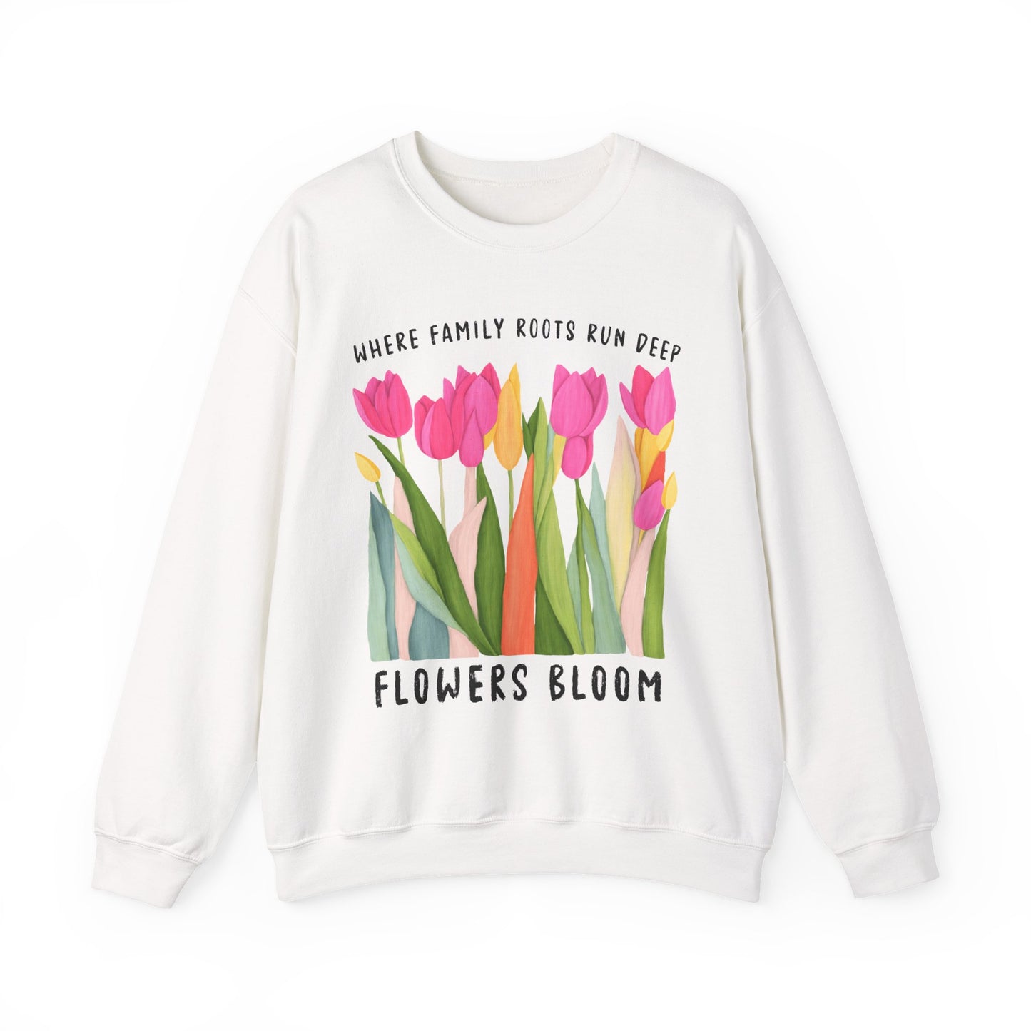 Where Family Roots Run Deep Flowers Bloom Sweatshirt