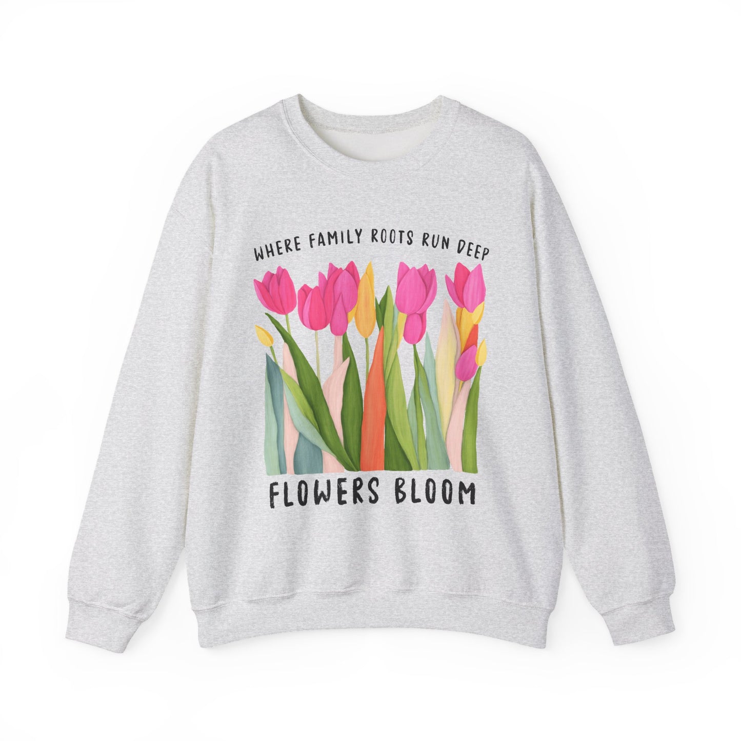 Where Family Roots Run Deep Flowers Bloom Sweatshirt