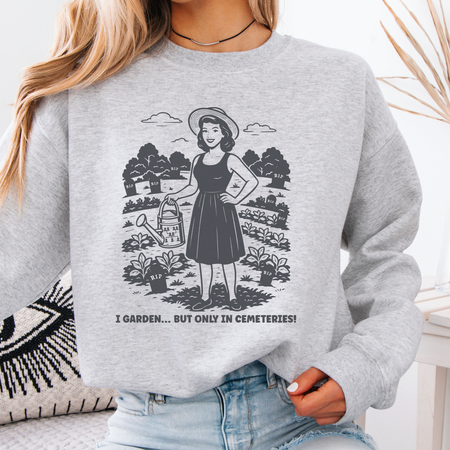 I Garden But Only in Cemeteries Sweatshirt