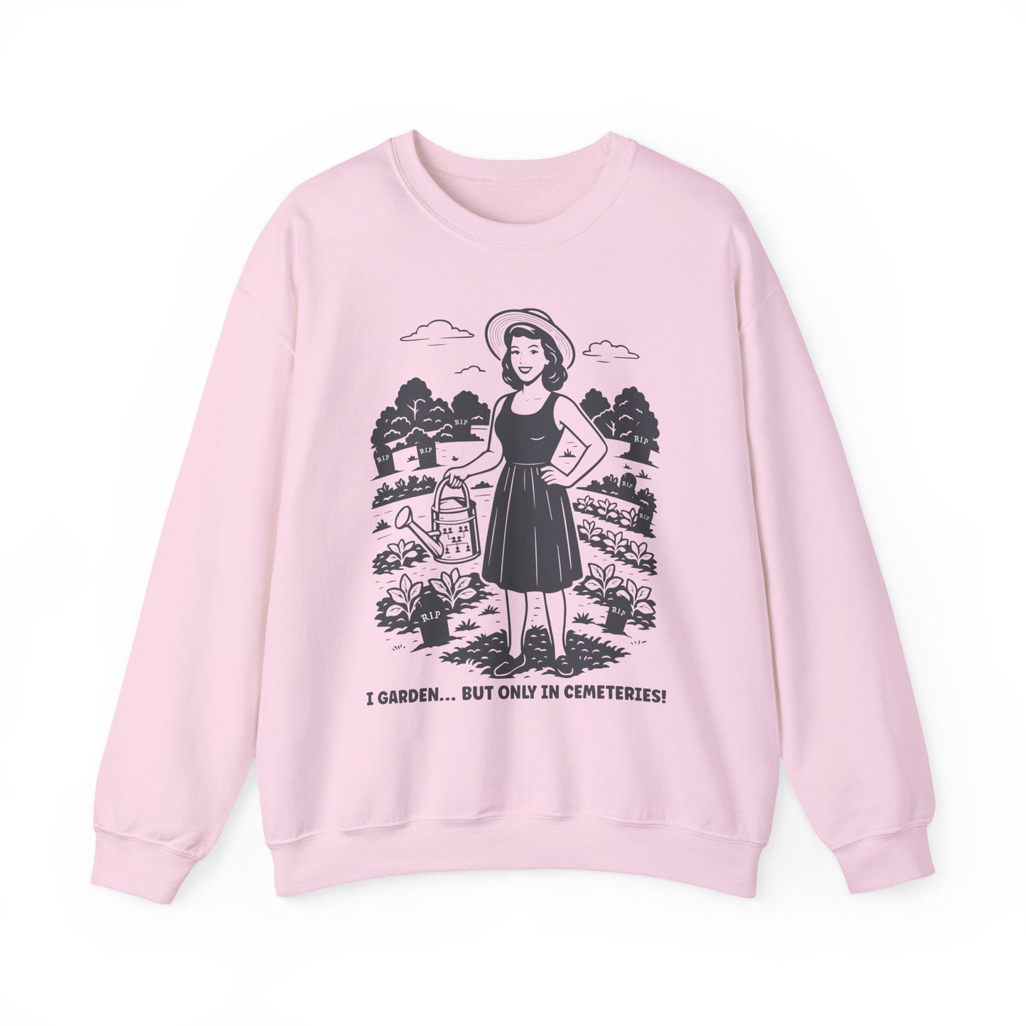 I Garden But Only in Cemeteries Sweatshirt