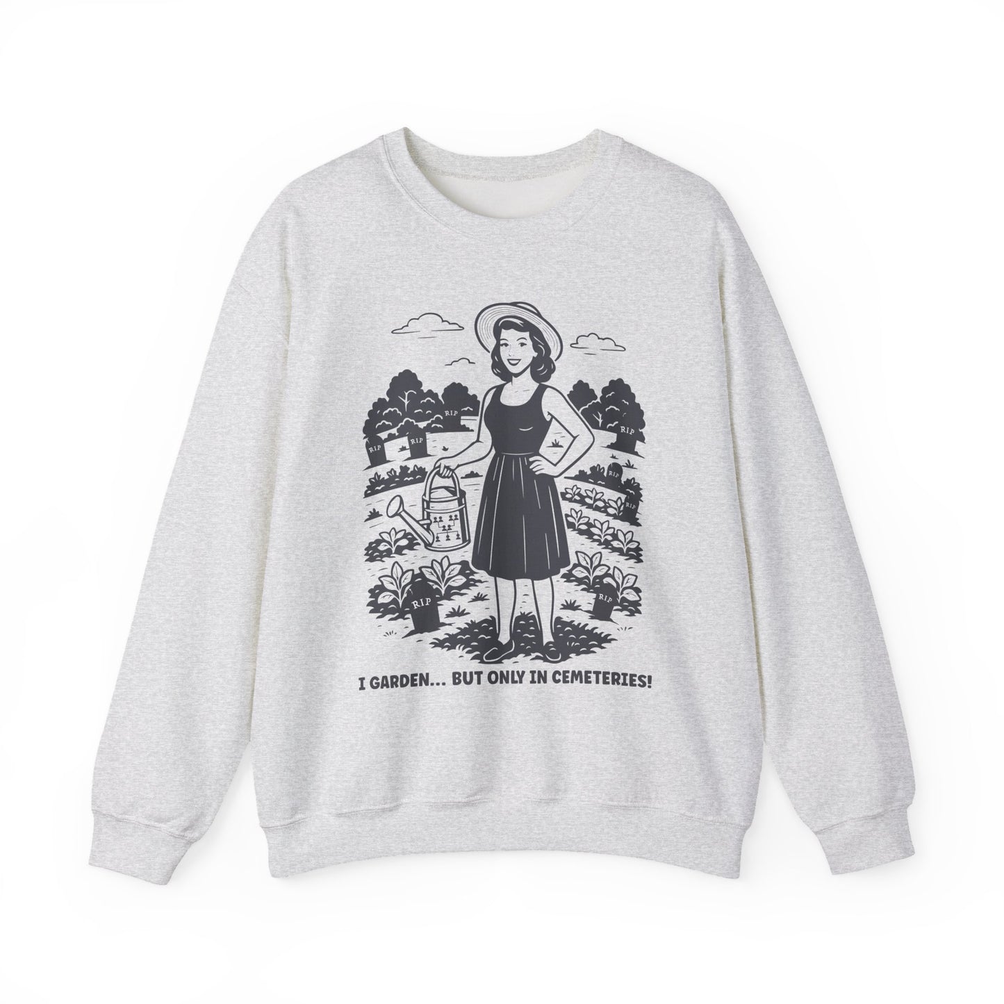 I Garden But Only in Cemeteries Sweatshirt