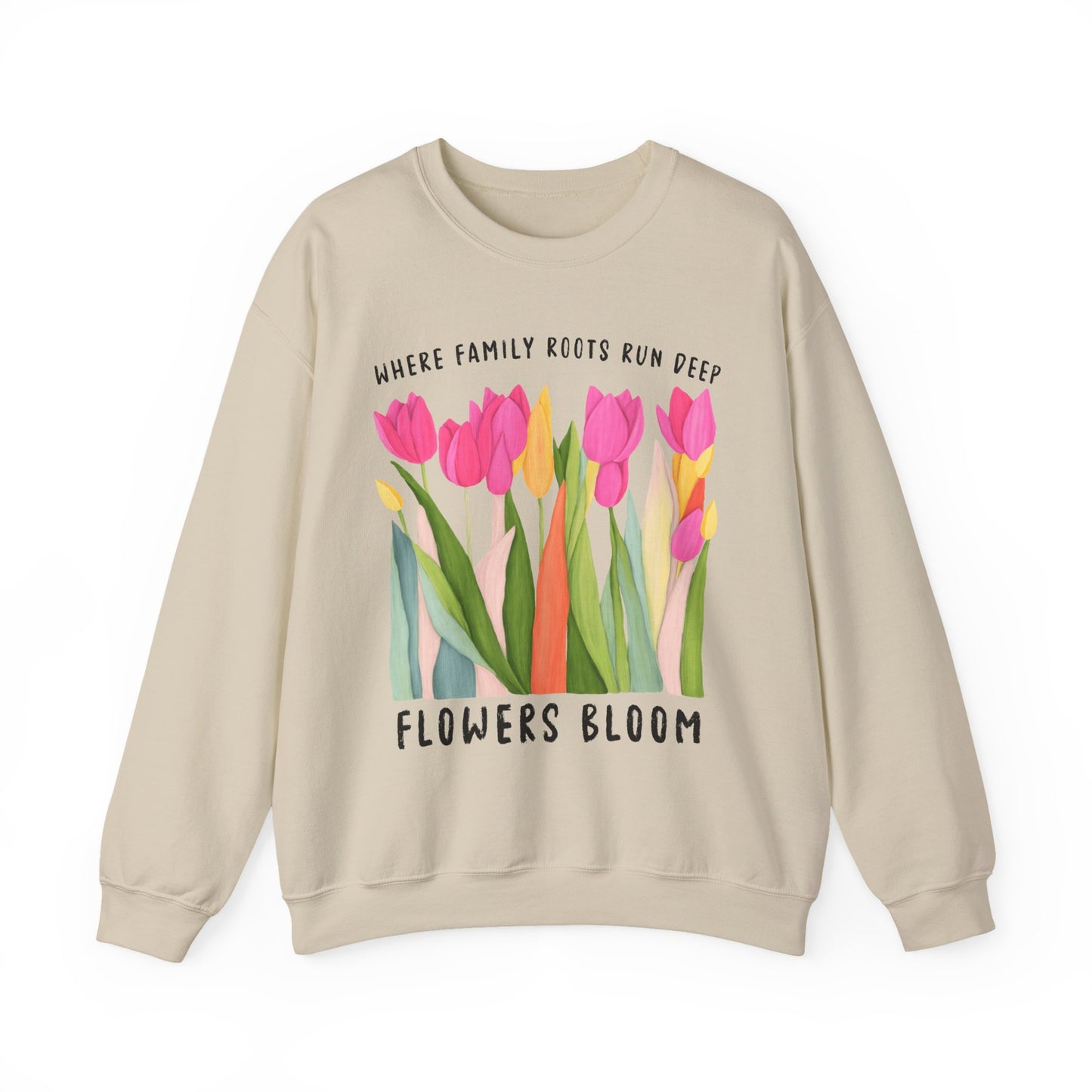 Where Family Roots Run Deep Flowers Bloom Sweatshirt