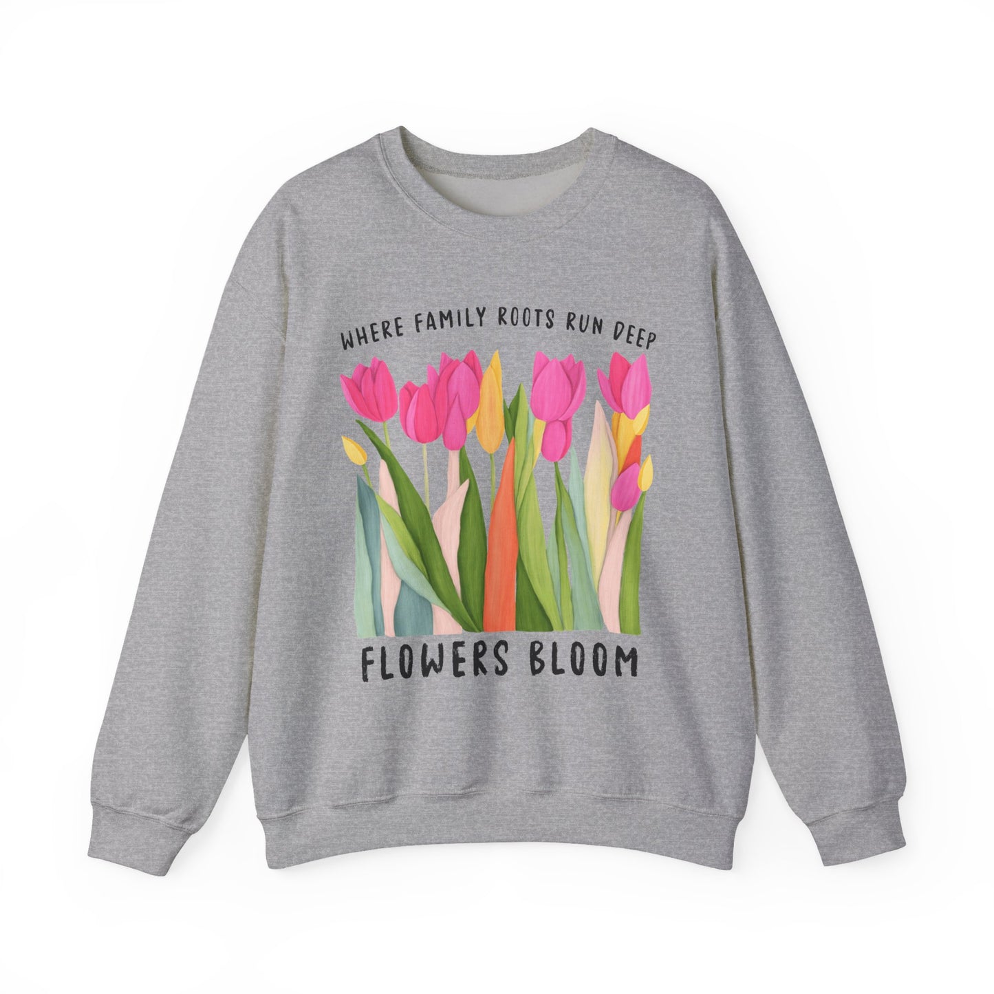 Where Family Roots Run Deep Flowers Bloom Sweatshirt