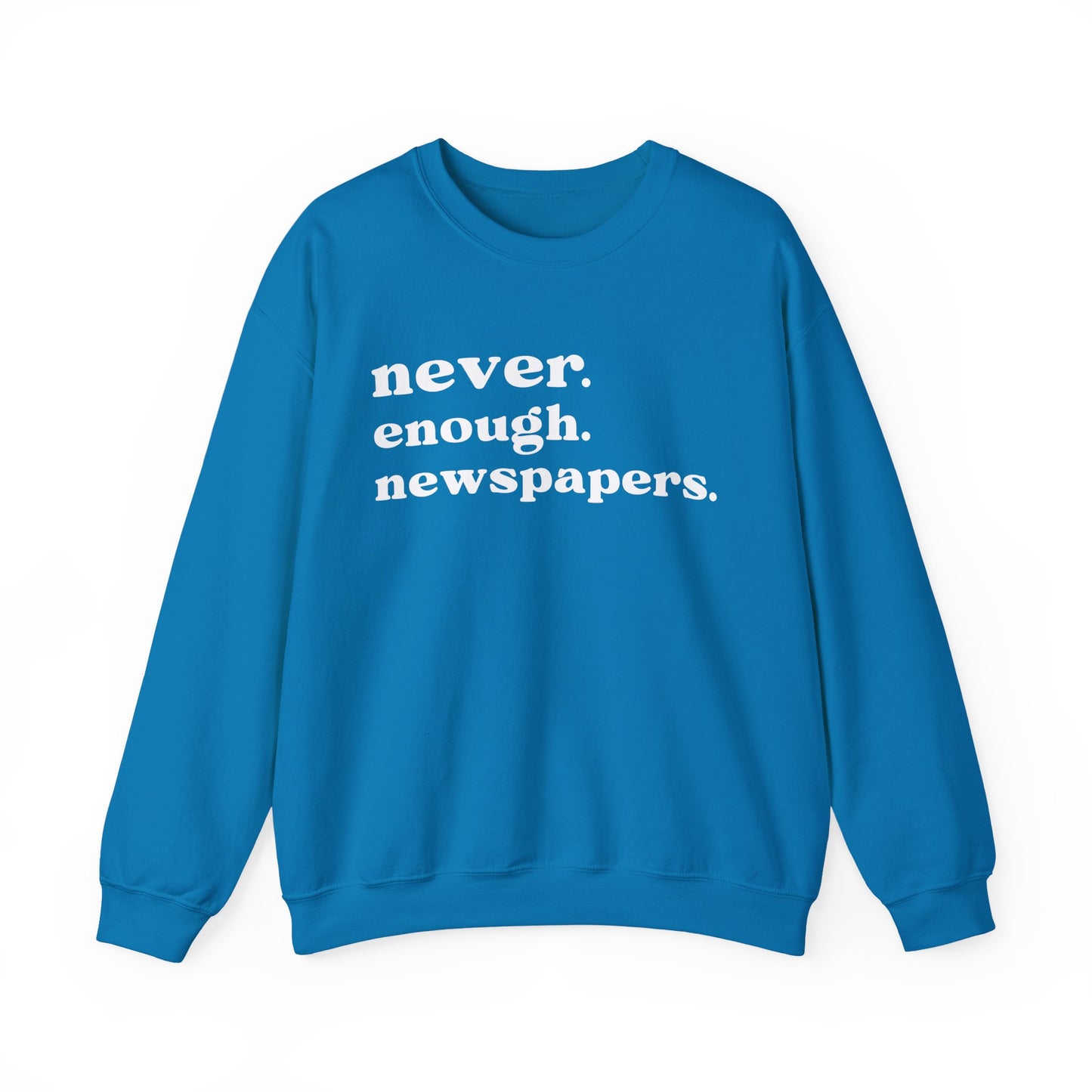 Never Enough Newspapers Sweatshirt