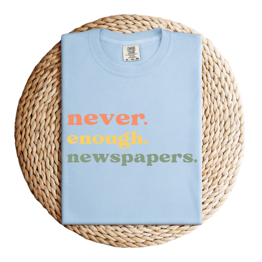 Never Enough Newspapers TShirt