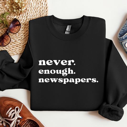 Never Enough Newspapers Sweatshirt