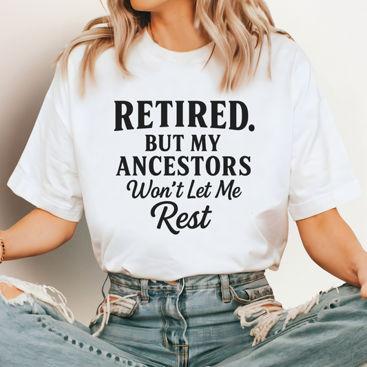 Retired But My Ancestors Wont Let Me Rest Shirt