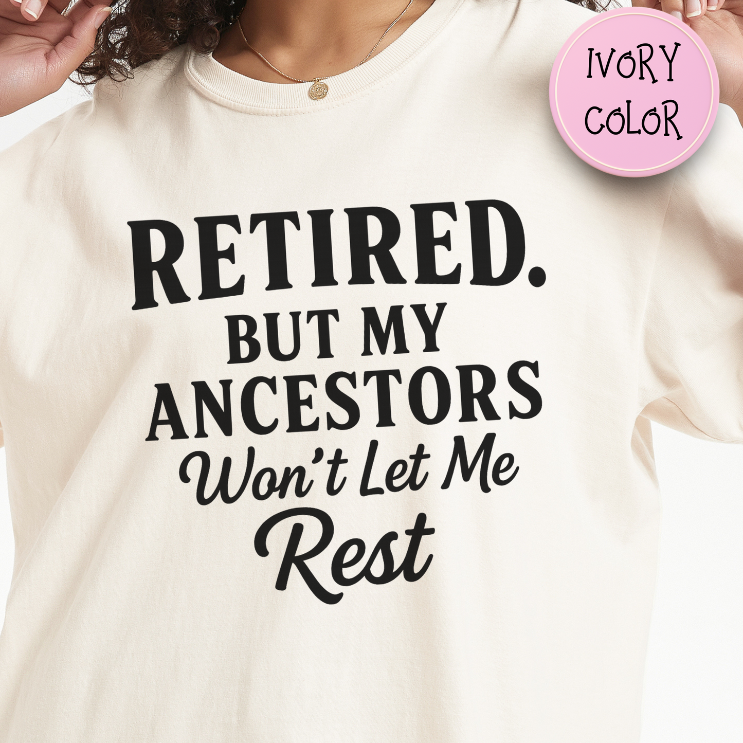 Retired But My Ancestors Wont Let Me Rest Shirt