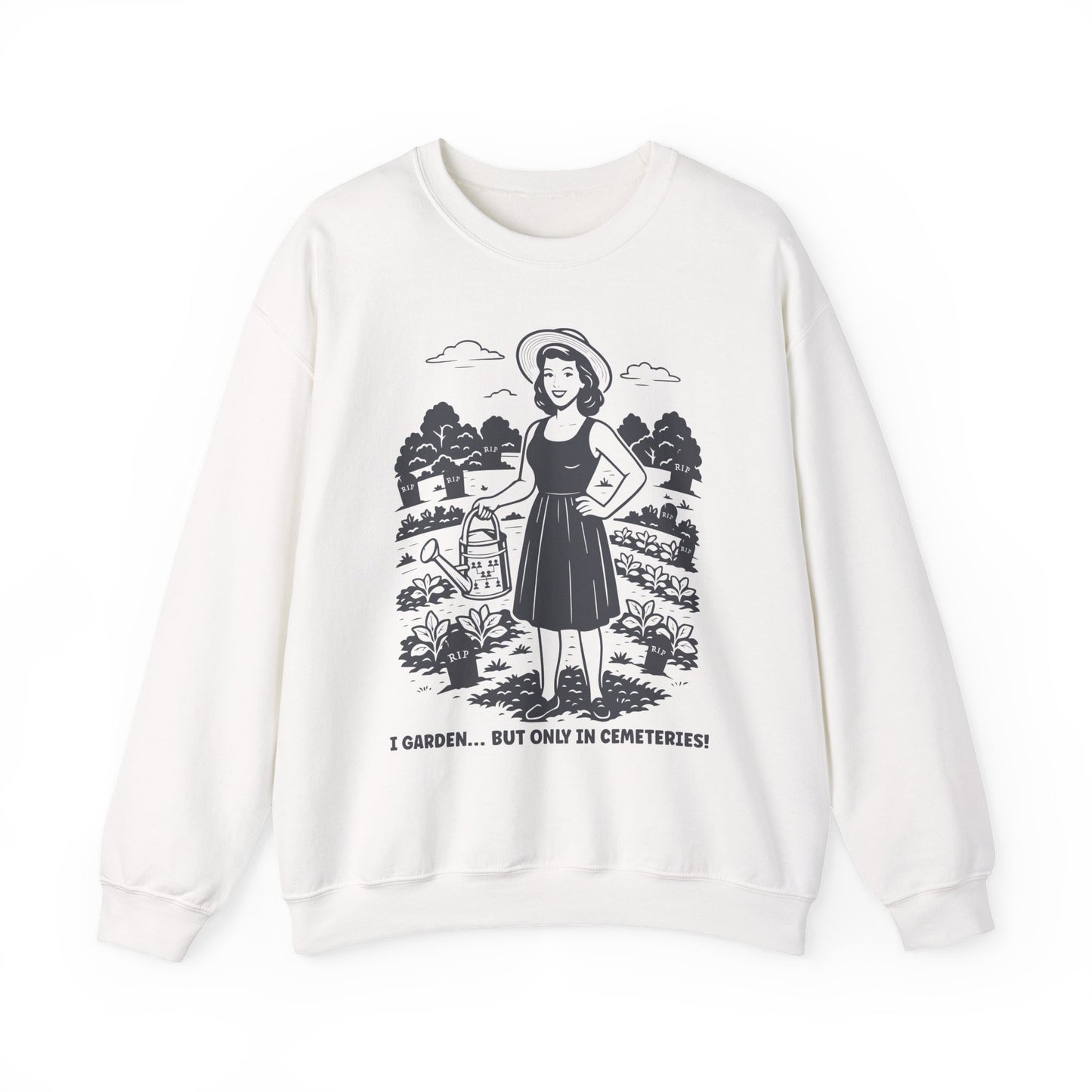 I Garden But Only in Cemeteries Sweatshirt