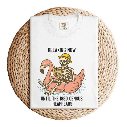 Relaxing Now Until the 1890 Census Reappears Funny T-Shirt